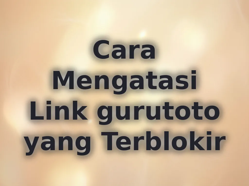 Cara Mengatasi Link gurutoto yang Terblokir