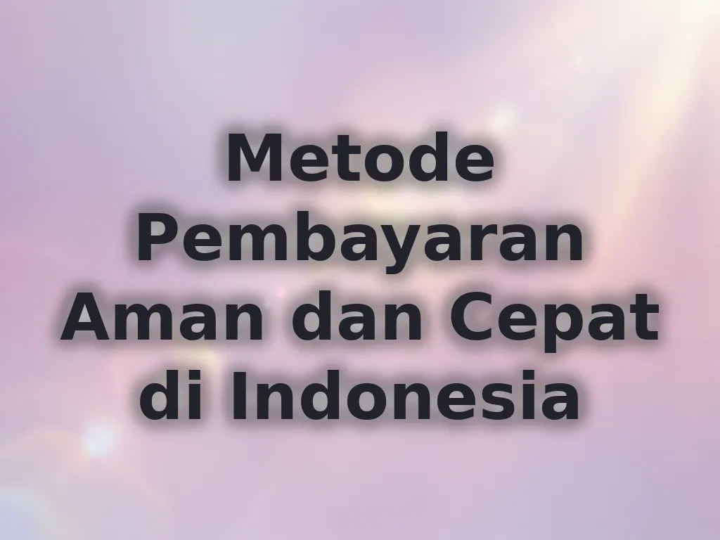 Metode Pembayaran Aman dan Cepat di Indonesia